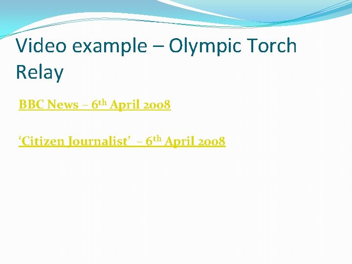 Video example – Olympic Torch Relay BBC News – 6 th April 2008 ‘Citizen
