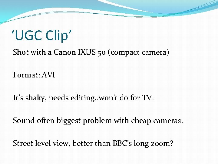 ‘UGC Clip’ Shot with a Canon IXUS 50 (compact camera) Format: AVI It’s shaky,