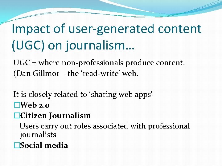 Impact of user-generated content (UGC) on journalism… UGC = where non-professionals produce content. (Dan