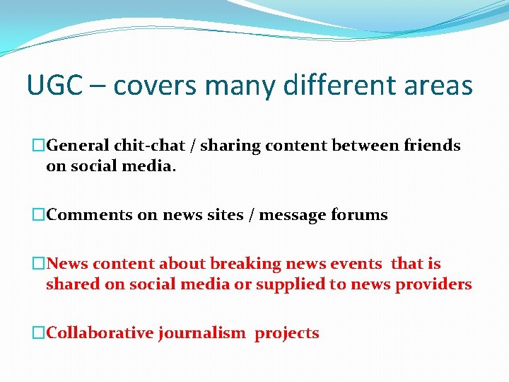 UGC – covers many different areas �General chit-chat / sharing content between friends on