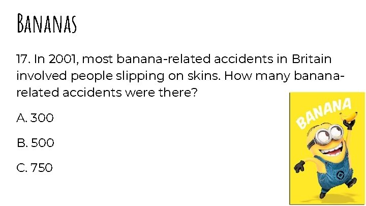 Bananas 17. In 2001, most banana-related accidents in Britain involved people slipping on skins.