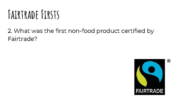 Fairtrade Firsts 2. What was the first non-food product certified by Fairtrade? 