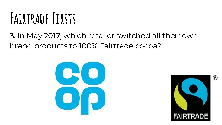 Fairtrade Firsts 3. In May 2017, which retailer switched all their own brand products