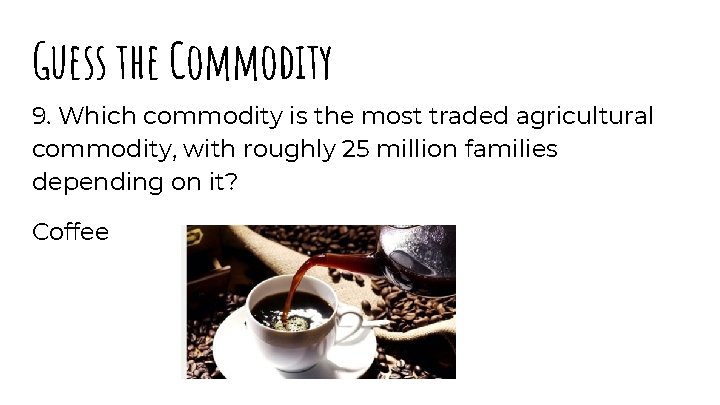 Guess the Commodity 9. Which commodity is the most traded agricultural commodity, with roughly