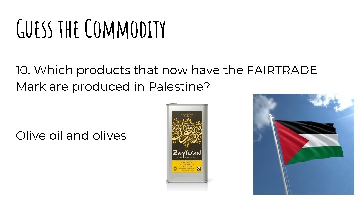 Guess the Commodity 10. Which products that now have the FAIRTRADE Mark are produced