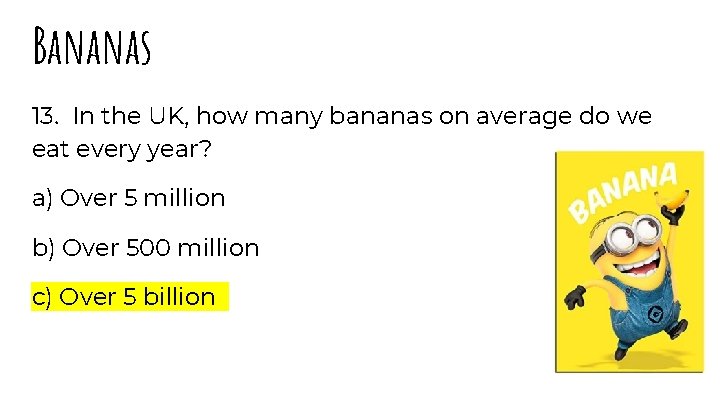 Bananas 13. In the UK, how many bananas on average do we eat every