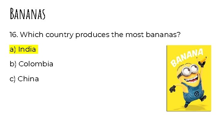 Bananas 16. Which country produces the most bananas? a) India b) Colombia c) China