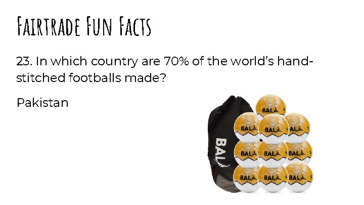 Fairtrade Fun Facts 23. In which country are 70% of the world’s handstitched footballs