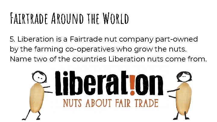 Fairtrade Around the World 5. Liberation is a Fairtrade nut company part-owned by the