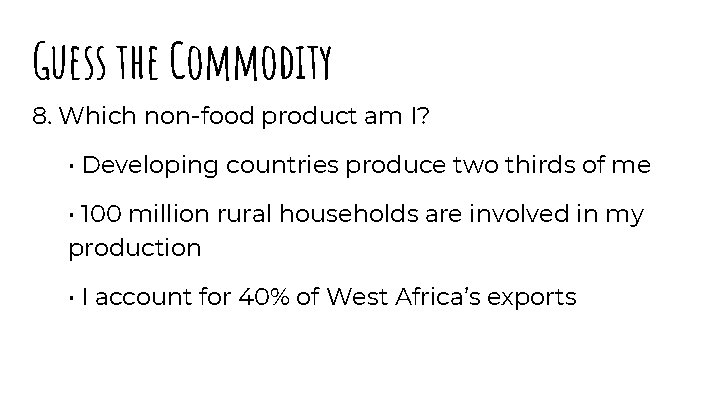 Guess the Commodity 8. Which non-food product am I? • Developing countries produce two