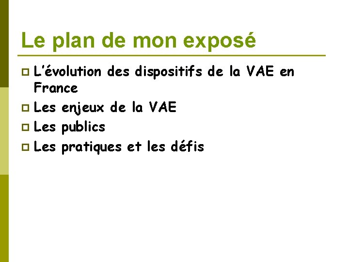 Le plan de mon exposé L’évolution des dispositifs de la VAE en France p