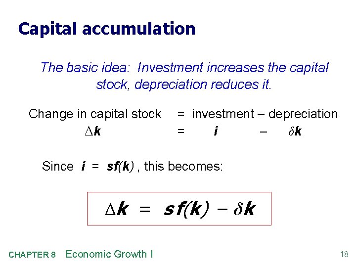 Capital accumulation The basic idea: Investment increases the capital stock, depreciation reduces it. Change
