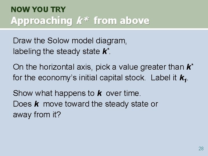 NOW YOU TRY Approaching k* from above Draw the Solow model diagram, labeling the