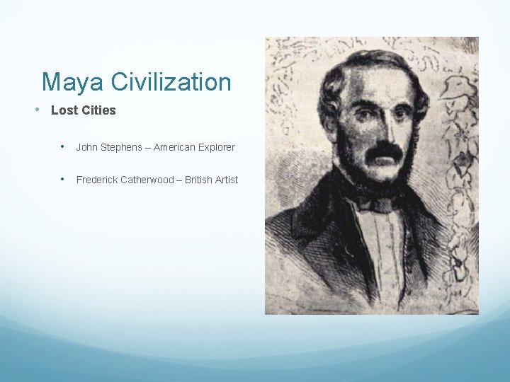 Maya Civilization • Lost Cities • John Stephens – American Explorer • Frederick Catherwood