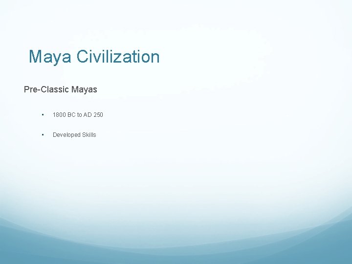 Maya Civilization Pre-Classic Mayas • 1800 BC to AD 250 • Developed Skills 