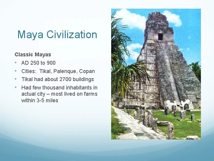 Maya Civilization Classic Mayas • • AD 250 to 900 Cities: Tikal, Palenque, Copan