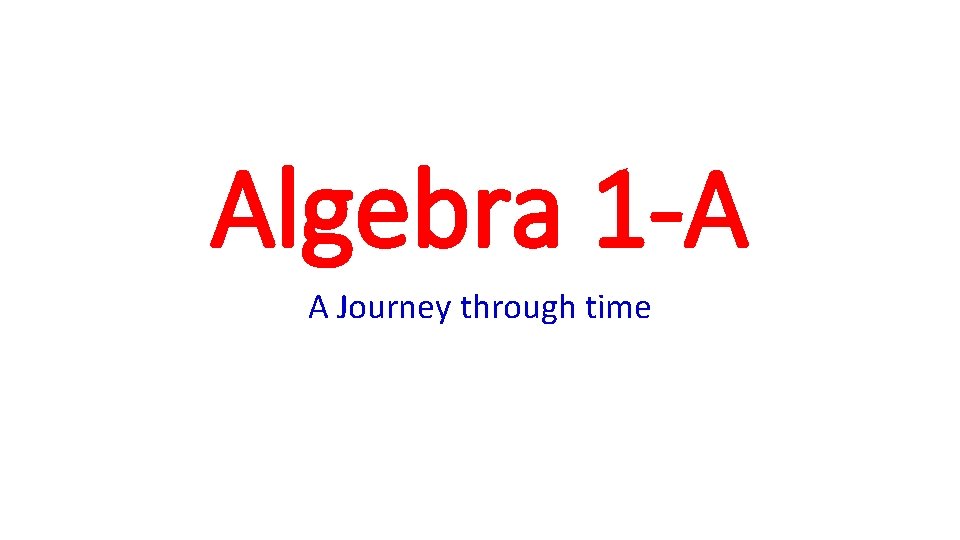 Algebra 1 -A A Journey through time 
