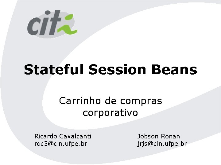 Stateful Session Beans Carrinho de compras corporativo Ricardo Cavalcanti roc 3@cin. ufpe. br Jobson