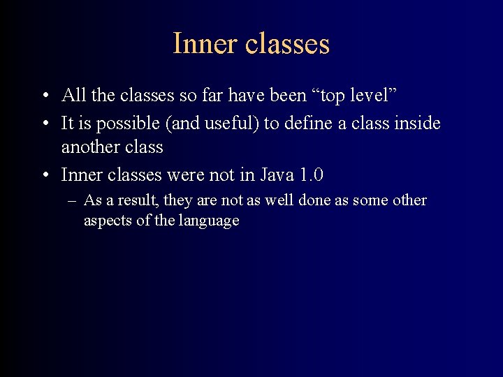 Inner classes • All the classes so far have been “top level” • It