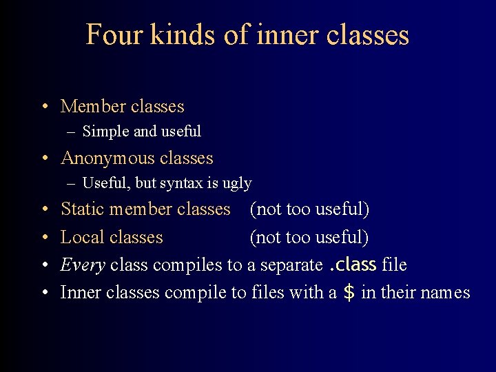 Four kinds of inner classes • Member classes – Simple and useful • Anonymous