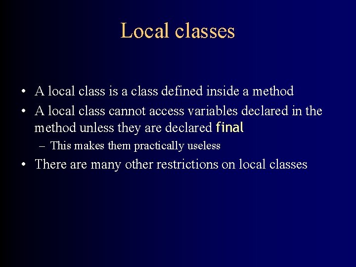 Local classes • A local class is a class defined inside a method •