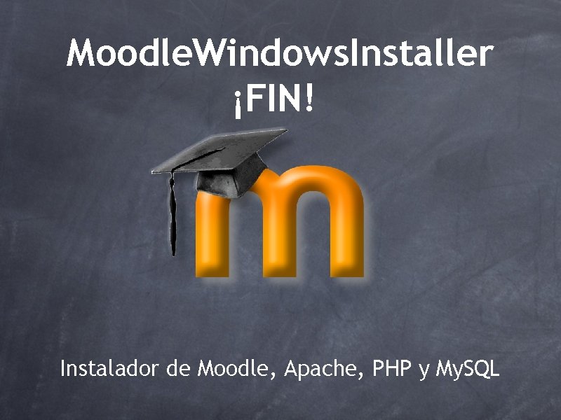 Moodle. Windows. Installer ¡FIN! Instalador de Moodle, Apache, PHP y My. SQL 