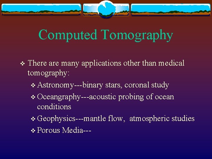 Computed Tomography v There are many applications other than medical tomography: v Astronomy---binary stars,