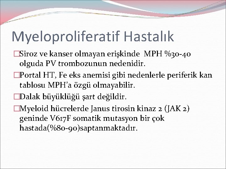 Myeloproliferatif Hastalık �Siroz ve kanser olmayan erişkinde MPH %30 -40 olguda PV trombozunun nedenidir.