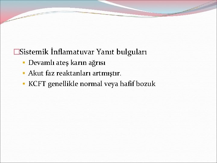 �Sistemik İnflamatuvar Yanıt bulguları § Devamlı ateş karın ağrısı § Akut faz reaktanları artmıştır.