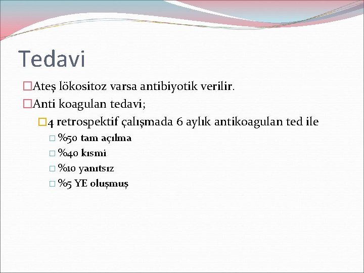 Tedavi �Ateş lökositoz varsa antibiyotik verilir. �Anti koagulan tedavi; � 4 retrospektif çalışmada 6