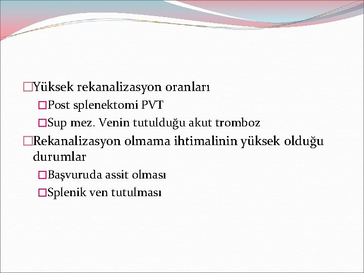 �Yüksek rekanalizasyon oranları �Post splenektomi PVT �Sup mez. Venin tutulduğu akut tromboz �Rekanalizasyon olmama