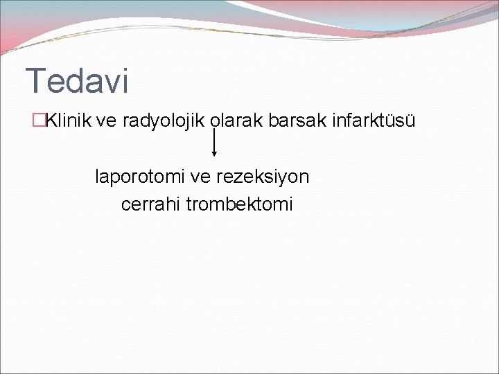 Tedavi �Klinik ve radyolojik olarak barsak infarktüsü laporotomi ve rezeksiyon cerrahi trombektomi 