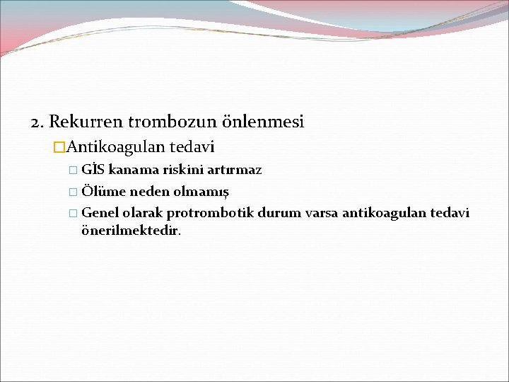 2. Rekurren trombozun önlenmesi �Antikoagulan tedavi � GİS kanama riskini artırmaz � Ölüme neden