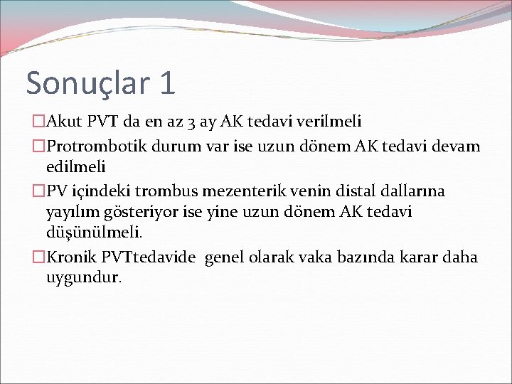 Sonuçlar 1 �Akut PVT da en az 3 ay AK tedavi verilmeli �Protrombotik durum