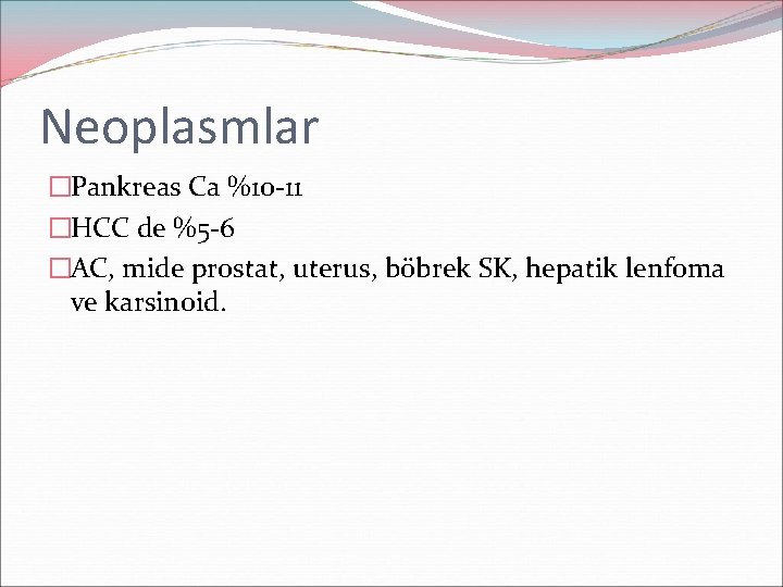 Neoplasmlar �Pankreas Ca %10 -11 �HCC de %5 -6 �AC, mide prostat, uterus, böbrek