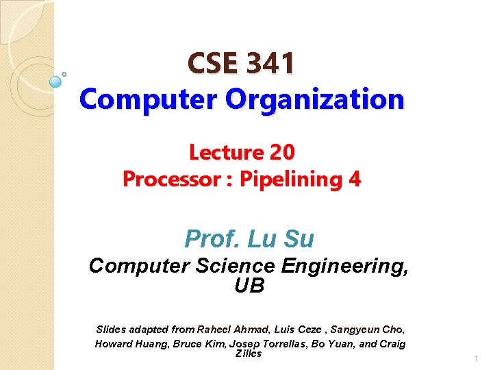 CSE 341 Computer Organization Lecture 20 Processor : Pipelining 4 Prof. Lu Su Computer