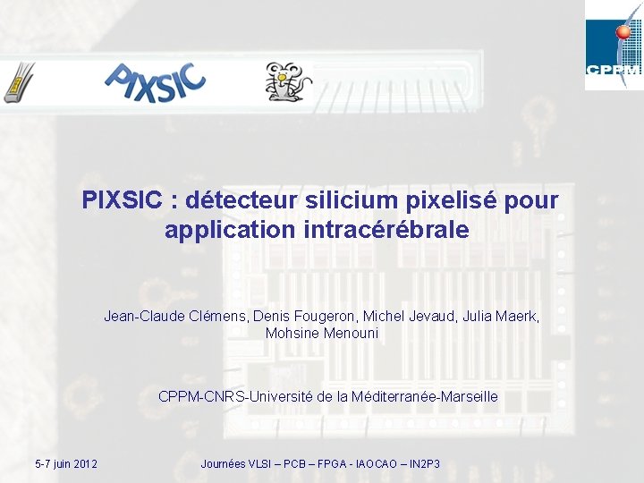 PIXSIC : détecteur silicium pixelisé pour application intracérébrale Jean-Claude Clémens, Denis Fougeron, Michel Jevaud,