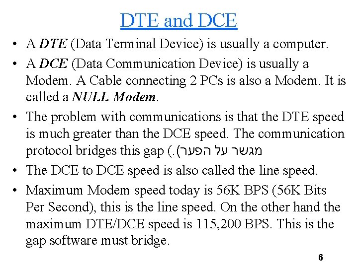 DTE and DCE • A DTE (Data Terminal Device) is usually a computer. •