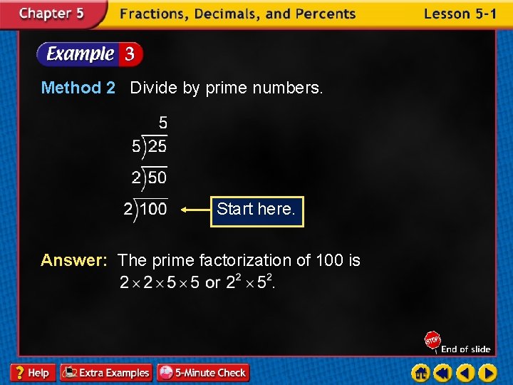 Method 2 Divide by prime numbers. Start here. Answer: The prime factorization of 100