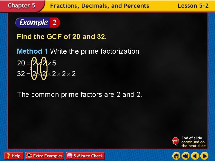 Find the GCF of 20 and 32. Method 1 Write the prime factorization. The