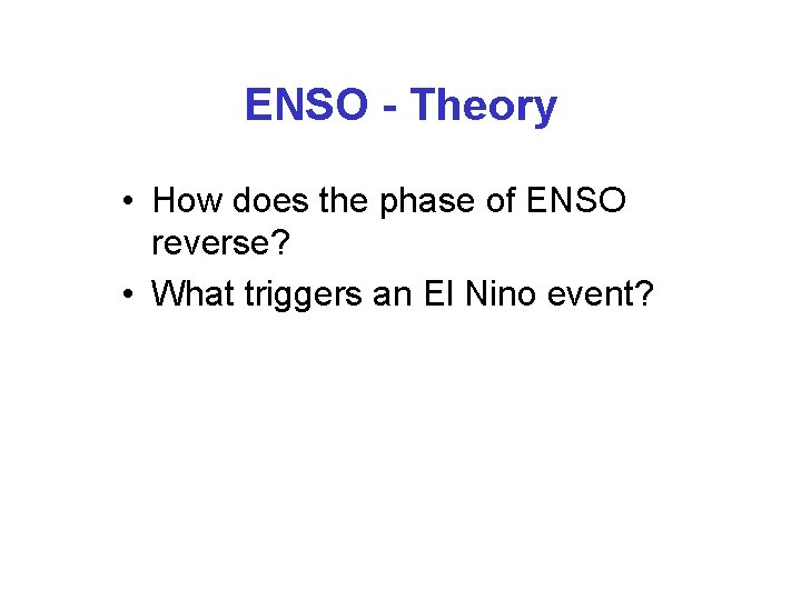 ENSO - Theory • How does the phase of ENSO reverse? • What triggers ENSO - Theory • How does the phase of ENSO reverse? • What triggers