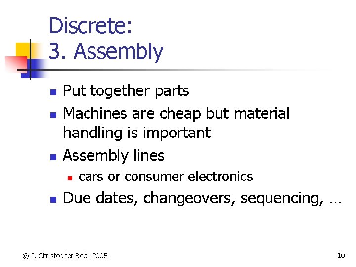 Discrete: 3. Assembly n n n Put together parts Machines are cheap but material