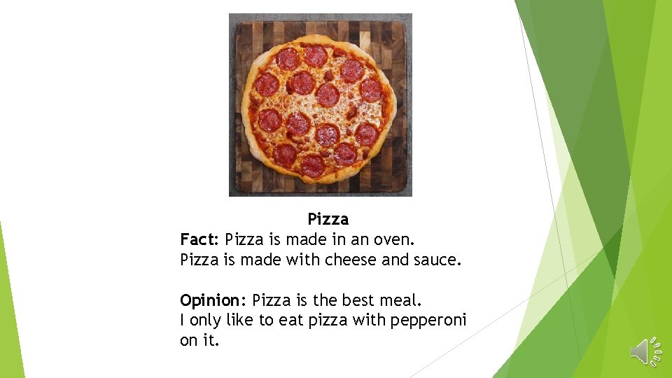 Pizza Fact: Pizza is made in an oven. Pizza is made with cheese and