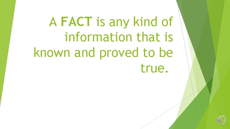 A FACT is any kind of information that is known and proved to be