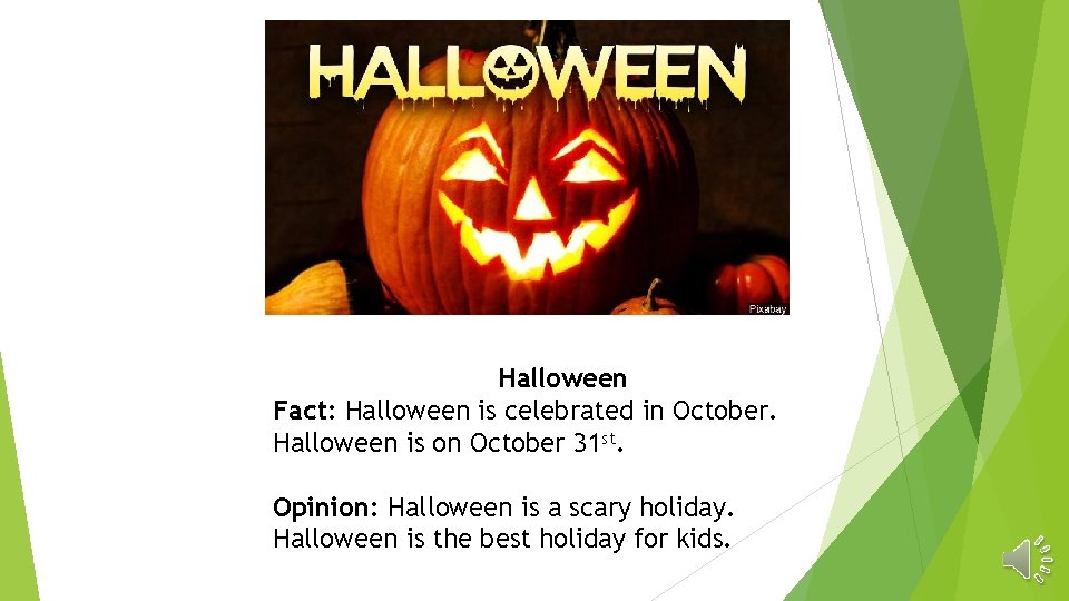 Halloween Fact: Halloween is celebrated in October. Halloween is on October 31 st. Opinion: