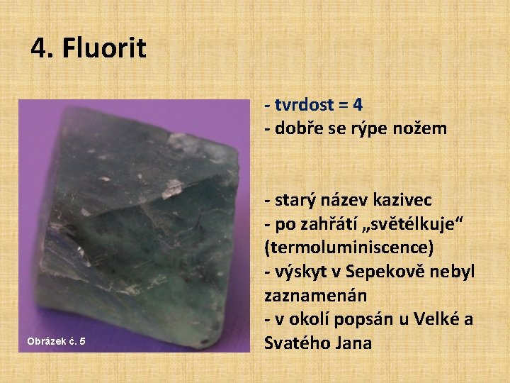 4. Fluorit - tvrdost = 4 - dobře se rýpe nožem Obrázek č. 5 4. Fluorit - tvrdost = 4 - dobře se rýpe nožem Obrázek č. 5