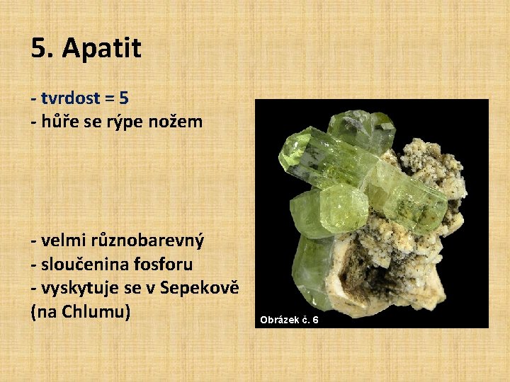 5. Apatit - tvrdost = 5 - hůře se rýpe nožem - velmi různobarevný 5. Apatit - tvrdost = 5 - hůře se rýpe nožem - velmi různobarevný