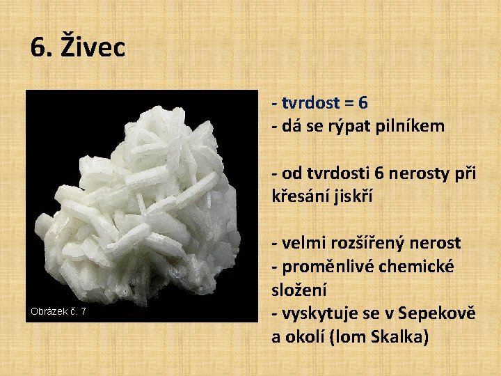 6. Živec - tvrdost = 6 - dá se rýpat pilníkem - od tvrdosti 6. Živec - tvrdost = 6 - dá se rýpat pilníkem - od tvrdosti