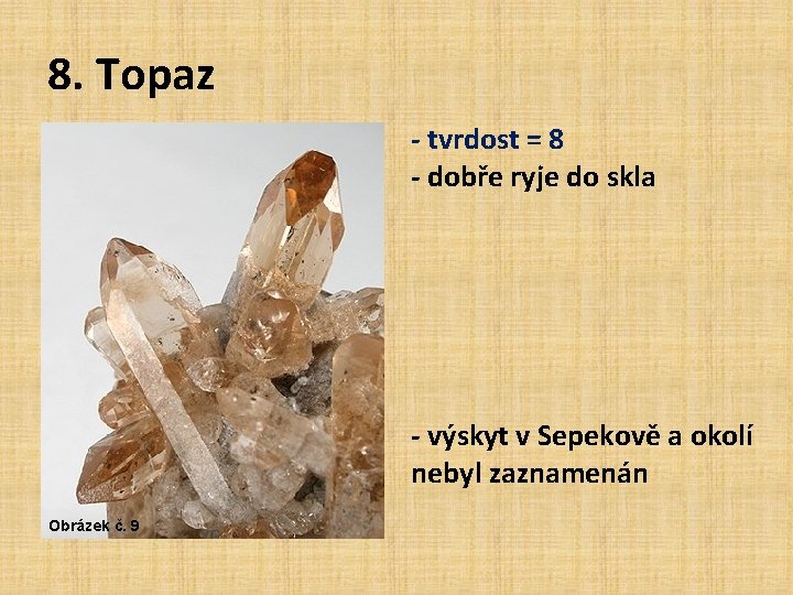 8. Topaz - tvrdost = 8 - dobře ryje do skla - výskyt v 8. Topaz - tvrdost = 8 - dobře ryje do skla - výskyt v