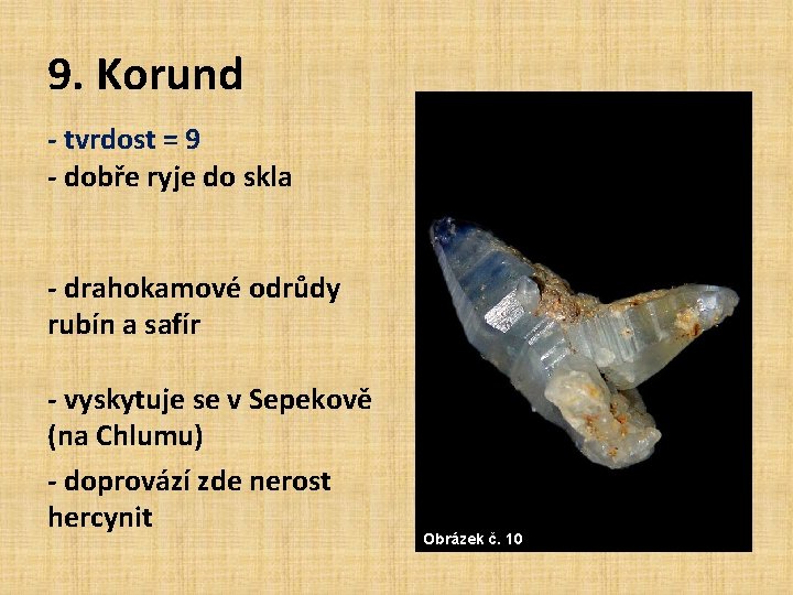 9. Korund - tvrdost = 9 - dobře ryje do skla - drahokamové odrůdy 9. Korund - tvrdost = 9 - dobře ryje do skla - drahokamové odrůdy